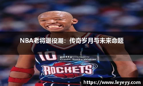 NBA老将退役潮：传奇岁月与未来命题